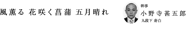 風薫る 花咲く菖蒲 五月晴れ」幹事 小野寺甚五郎（九段下 寿白）