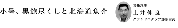 「小暑、黒鮑尽くしと北海道魚介」常任理事 土井伸良（グランドエクシブ那須白河）